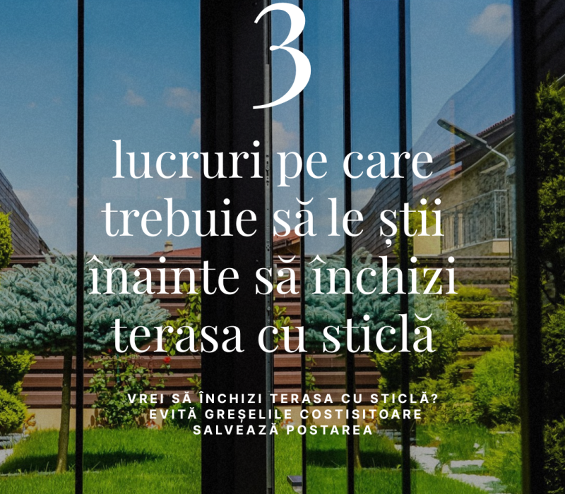 3 lucruri pe care trebuie să le ştii înainte să-ţi închizi terasa cu sticlă